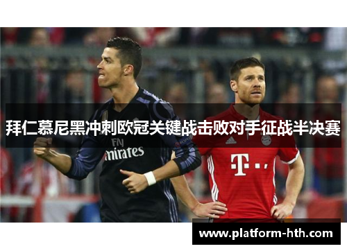 拜仁慕尼黑冲刺欧冠关键战击败对手征战半决赛