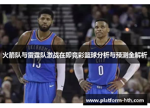 火箭队与雷霆队激战在即竞彩篮球分析与预测全解析