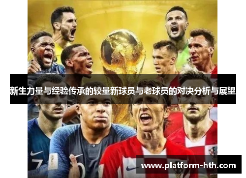 新生力量与经验传承的较量新球员与老球员的对决分析与展望