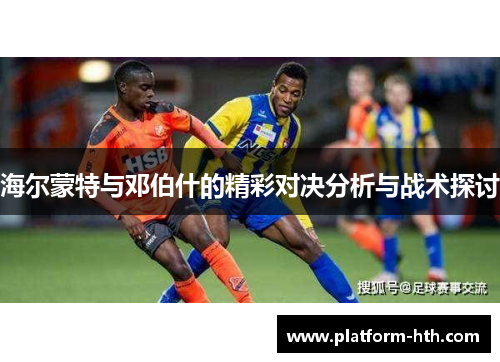 海尔蒙特与邓伯什的精彩对决分析与战术探讨