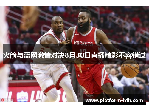 火箭与篮网激情对决8月30日直播精彩不容错过