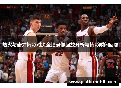 热火与奇才精彩对决全场录像回放分析与精彩瞬间回顾